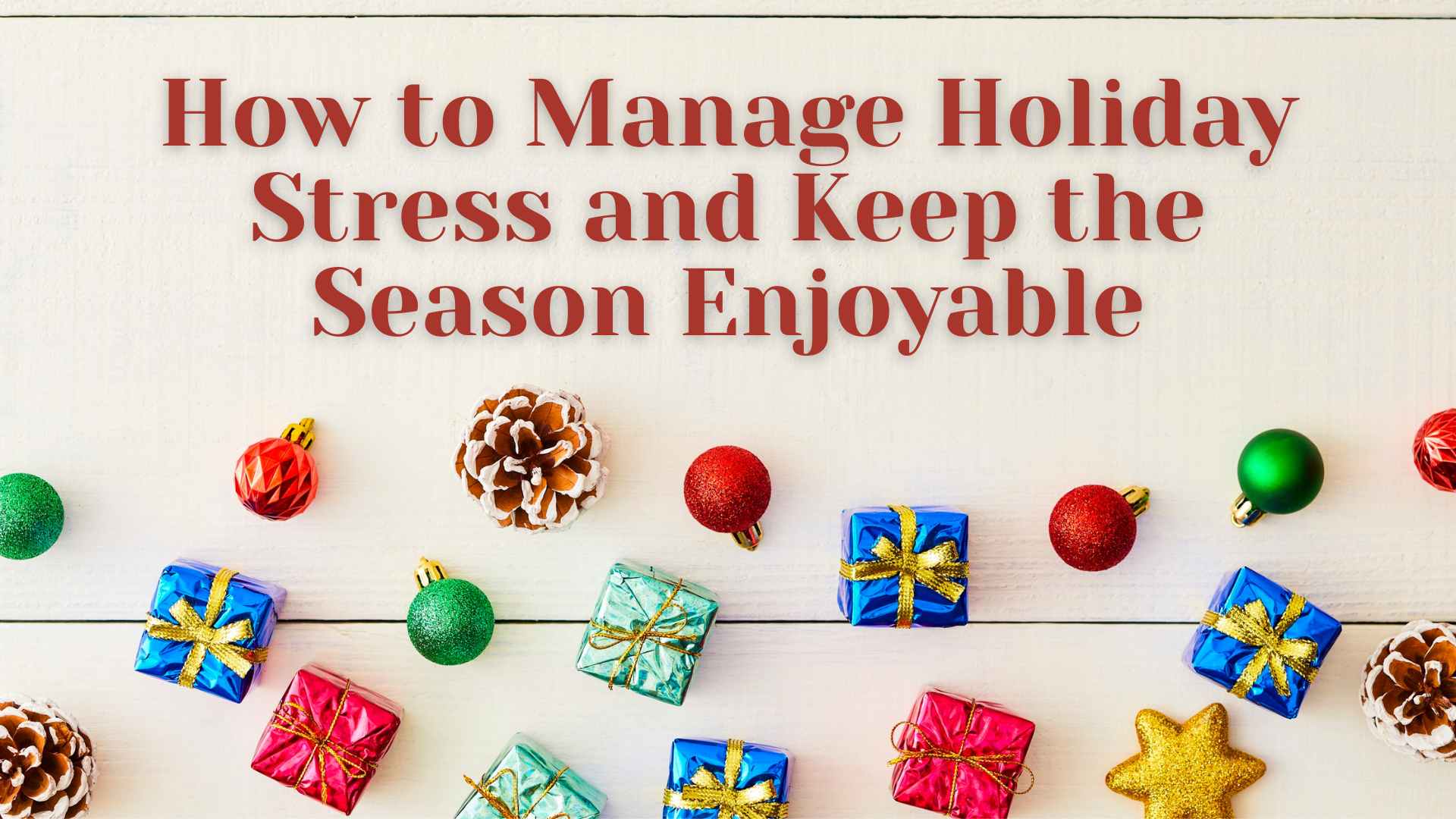 How to Manage Holiday Stress and Keep the Season Enjoyable